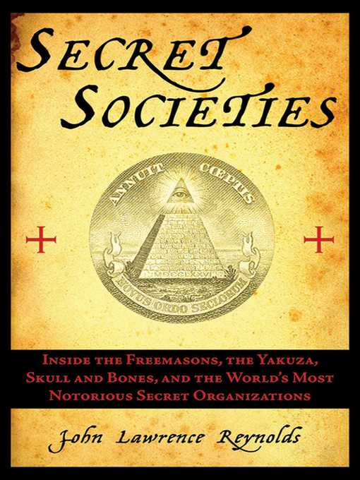 Title details for Secret Societies: Inside the Freemasons, the Yakuza, Skull and Bones, and the World's Most Notorious Secret Organizations by John Lawrence Reynolds - Available